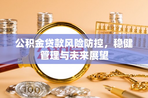 草屯公积金贷款风险防控，稳健管理与未来展望