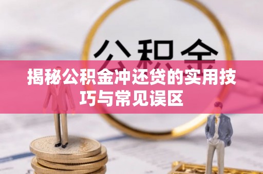草屯揭秘公积金冲还贷的实用技巧与常见误区