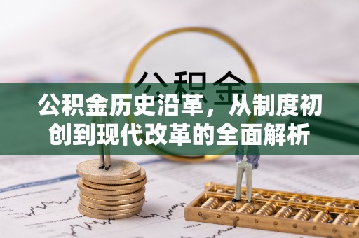 草屯公积金历史沿革，从制度初创到现代改革的全面解析