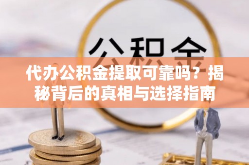 草屯代办公积金提取可靠吗？揭秘背后的真相与选择指南