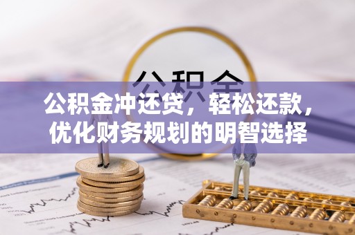 草屯公积金冲还贷，轻松还款，优化财务规划的明智选择
