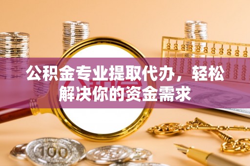 草屯公积金专业提取代办，轻松解决你的资金需求