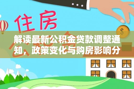 草屯解读最新公积金贷款调整通知，政策变化与购房影响分析