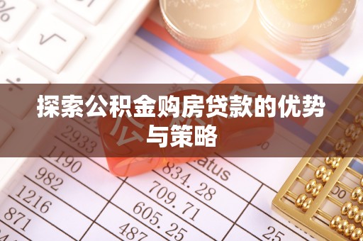 草屯探索公积金购房贷款的优势与策略