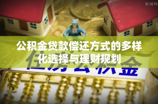 草屯公积金贷款偿还方式的多样化选择与理财规划