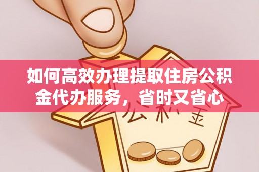 草屯如何高效办理提取住房公积金代办服务，省时又省心