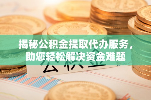 草屯揭秘公积金提取代办服务，助您轻松解决资金难题