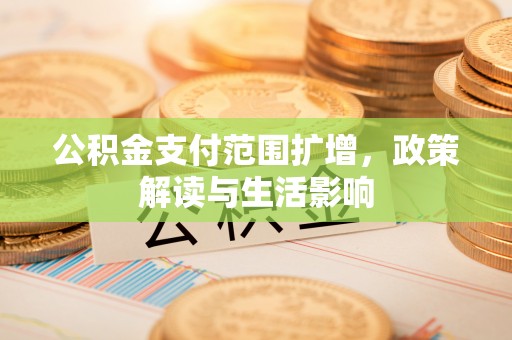 草屯公积金支付范围扩增，政策解读与生活影响