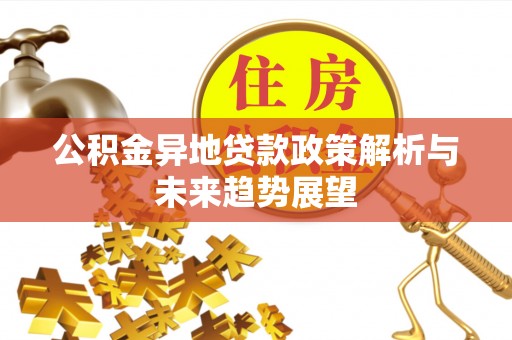 草屯公积金异地贷款政策解析与未来趋势展望