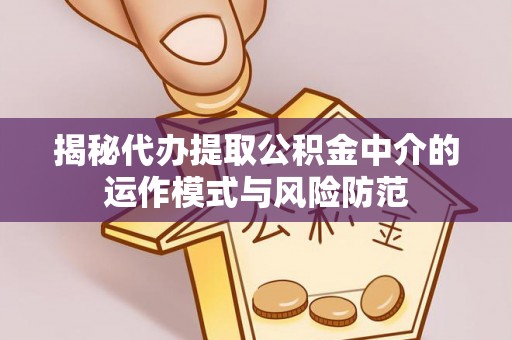 草屯揭秘代办提取公积金中介的运作模式与风险防范