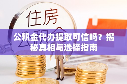 草屯公积金代办提取可信吗？揭秘真相与选择指南