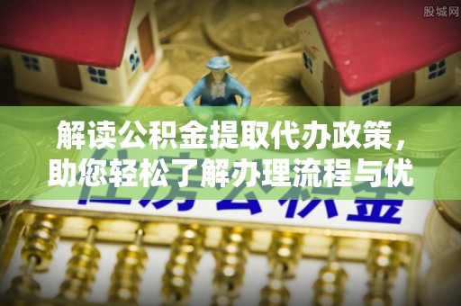 草屯解读公积金提取代办政策，助您轻松了解办理流程与优势