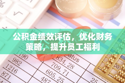 草屯公积金绩效评估，优化财务策略，提升员工福利