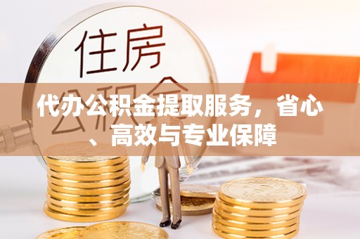 草屯代办公积金提取服务，省心、高效与专业保障