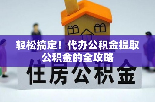 草屯轻松搞定！代办公积金提取公积金的全攻略