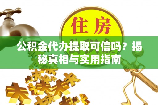 草屯公积金代办提取可信吗？揭秘真相与实用指南