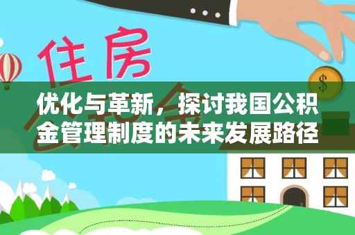 草屯优化与革新，探讨我国公积金管理制度的未来发展路径