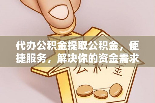草屯代办公积金提取公积金，便捷服务，解决你的资金需求