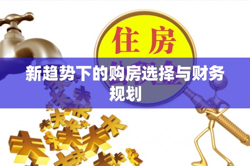 草屯新趋势下的购房选择与财务规划