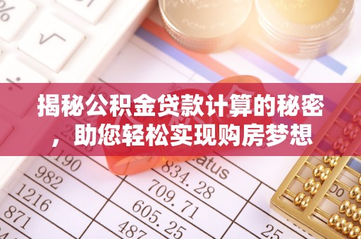草屯揭秘公积金贷款计算的秘密，助您轻松实现购房梦想