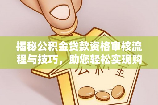 草屯揭秘公积金贷款资格审核流程与技巧，助您轻松实现购房梦想