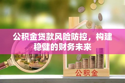 草屯公积金贷款风险防控，构建稳健的财务未来