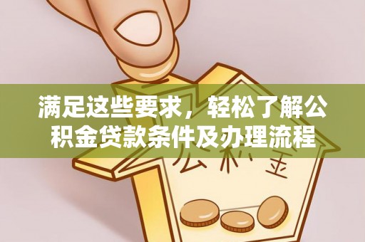 草屯满足这些要求，轻松了解公积金贷款条件及办理流程