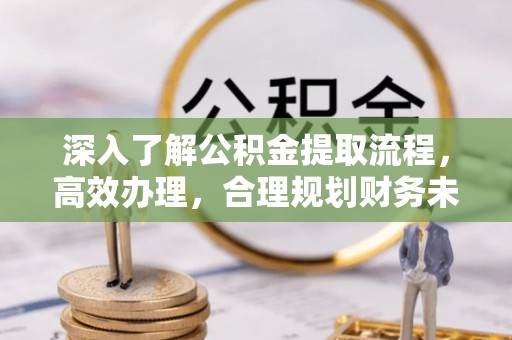 草屯深入了解公积金提取流程，高效办理，合理规划财务未来