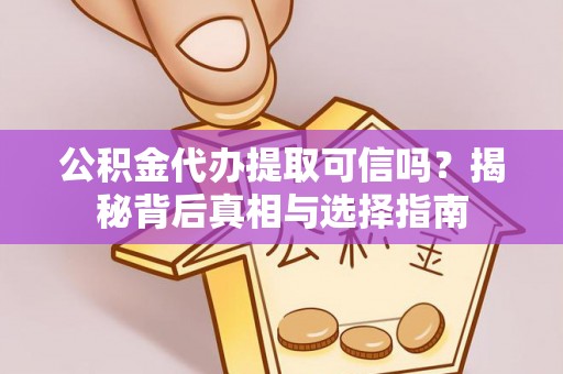 草屯公积金代办提取可信吗？揭秘背后真相与选择指南