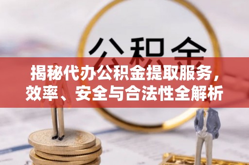 草屯揭秘代办公积金提取服务，效率、安全与合法性全解析