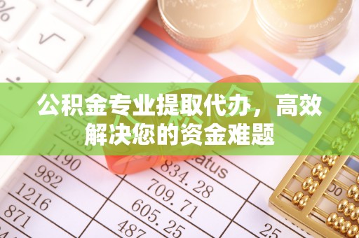 草屯公积金专业提取代办，高效解决您的资金难题