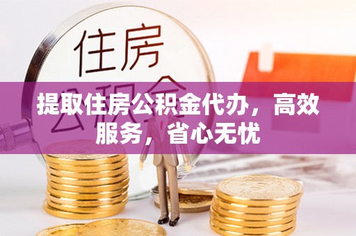 草屯提取住房公积金代办，高效服务，省心无忧