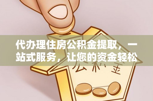 草屯代办理住房公积金提取，一站式服务，让您的资金轻松到账