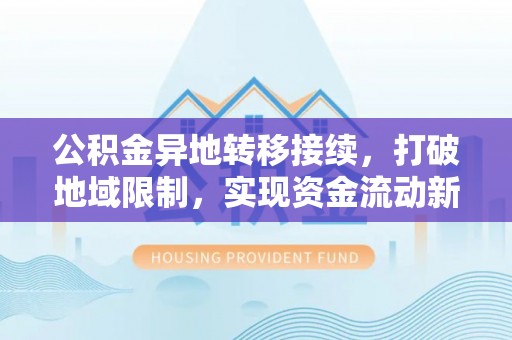 草屯公积金异地转移接续，打破地域限制，实现资金流动新纪元