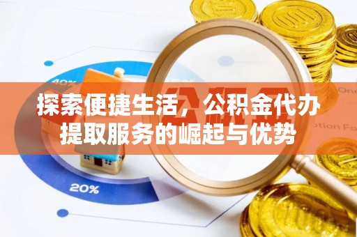 草屯探索便捷生活，公积金代办提取服务的崛起与优势