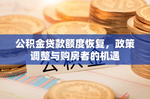 草屯公积金贷款额度恢复，政策调整与购房者的机遇