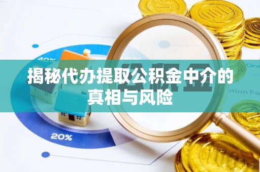 草屯揭秘代办提取公积金中介的真相与风险