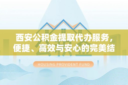 草屯西安公积金提取代办服务，便捷、高效与安心的完美结合