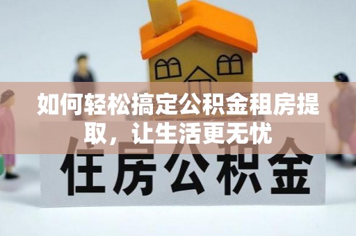 草屯如何轻松搞定公积金租房提取，让生活更无忧
