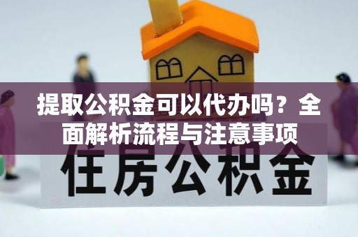 草屯提取公积金可以代办吗？全面解析流程与注意事项