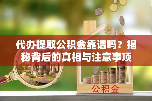 草屯代办提取公积金靠谱吗？揭秘背后的真相与注意事项