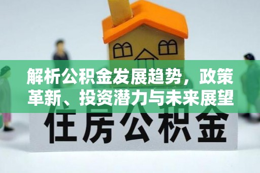 草屯解析公积金发展趋势，政策革新、投资潜力与未来展望