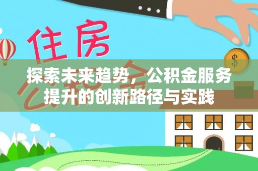 草屯探索未来趋势，公积金服务提升的创新路径与实践