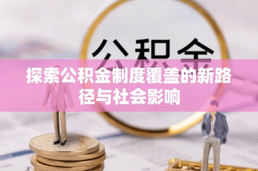 草屯探索公积金制度覆盖的新路径与社会影响