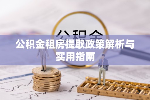 草屯公积金租房提取政策解析与实用指南