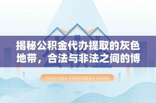 草屯揭秘公积金代办提取的灰色地带，合法与非法之间的博弈