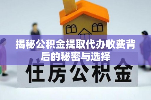 草屯揭秘公积金提取代办收费背后的秘密与选择