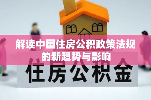 草屯解读中国住房公积政策法规的新趋势与影响