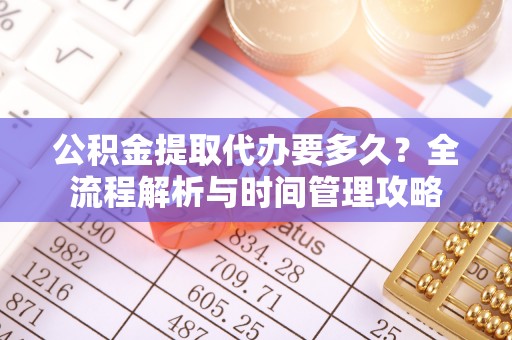 草屯公积金提取代办要多久？全流程解析与时间管理攻略