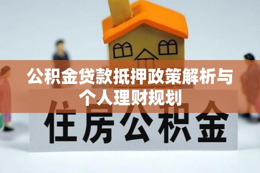 草屯公积金贷款抵押政策解析与个人理财规划